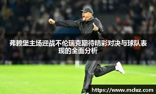 弗赖堡主场迎战不伦瑞克期待精彩对决与球队表现的全面分析